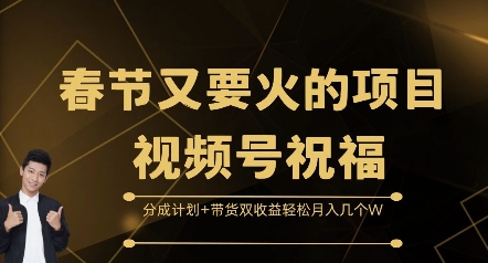 春节又要火的项目视频号祝福，分成计划+带货双收益，轻松月入几个W【揭秘】_微雨项目网