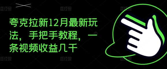 夸克拉新12月最新玩法，手把手教程，一条视频收益几千_微雨项目网