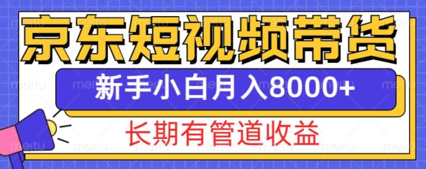 京东短视频带货新玩法，长期管道收益，新手也能月入8000+_微雨项目网