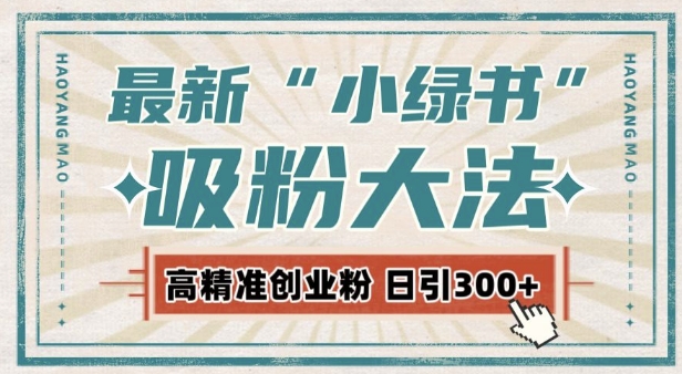 最新自动化“吸粉术”，小绿书激活私域流量，每日轻松吸引300+高质精准粉!_微雨项目网