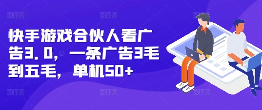 快手游戏合伙人看广告3.0，一条广告3毛到五毛，单机50+【揭秘】_微雨项目网