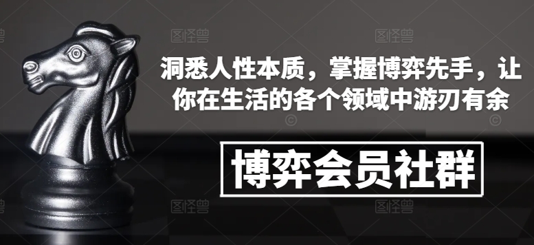 博弈会员社群，洞悉人性本质，掌握博弈先手，让你在生活的各个领域中游刃有余_微雨项目网