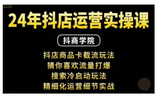 抖音小店运营实操课：抖店商品卡截流玩法，猜你喜欢流量打爆，搜索冷启动玩法，精细化运营细节实战_微雨项目网