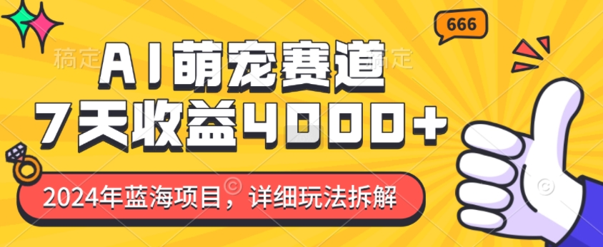 2024年蓝海项目，AI萌宠赛道，7天收益4k，详细玩法拆解_微雨项目网