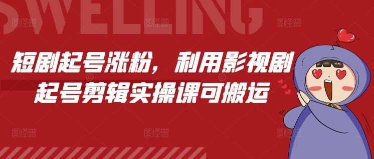 短剧起号涨粉，利用影视剧起号剪辑实操课可搬运_微雨项目网