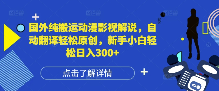 国外纯搬运动漫影视解说，自动翻译轻松原创，新手小白轻松日入300+【揭秘】_微雨项目网