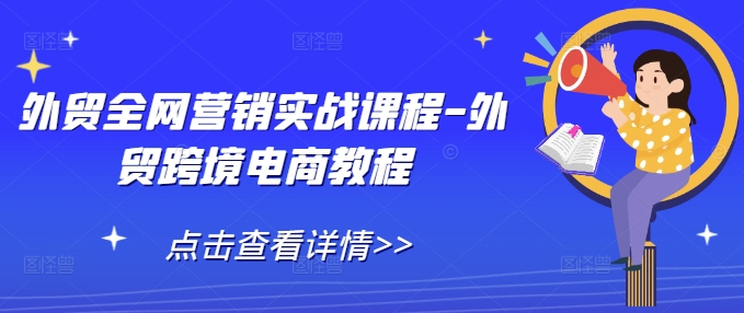 外贸全网营销实战课程-外贸跨境电商教程_微雨项目网