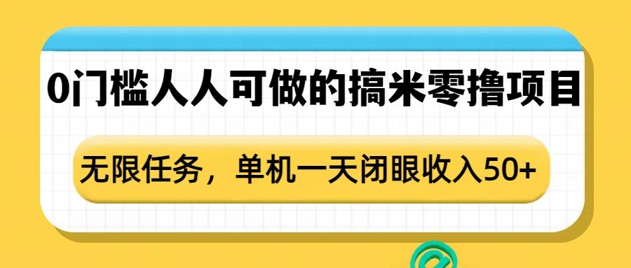 0门槛人人可做的搞米零撸项目，无限任务，单机一天闭眼收入50+_微雨项目网