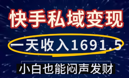 一天收入1691.5，快手私域变现，小白也能闷声发财_微雨项目网