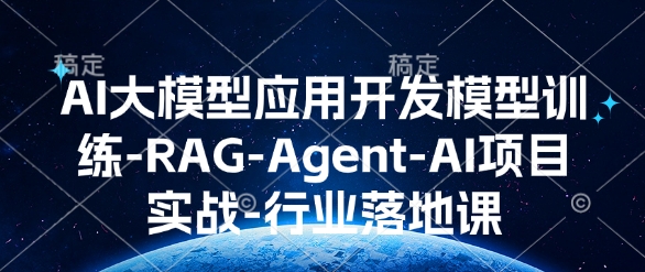 AI大模型应用开发​模型训练-RAG-Agent-AI项目实战-行业落地课_微雨项目网