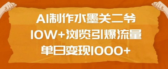 AI制作水墨关二爷，10W+浏览引爆流量，单日变现1k_微雨项目网