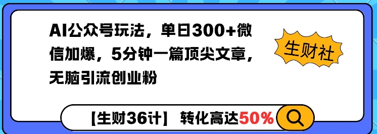 AI公众号玩法，单日300+微信加爆，5分钟一篇顶尖文章无脑引流创业粉_微雨项目网