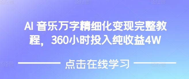 AI音乐精细化变现完整教程，360小时投入纯收益4W_微雨项目网