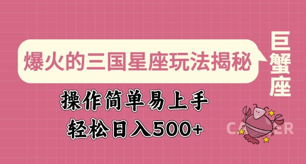 爆火的三国星座玩法揭秘，操作简单易上手，轻松日入多张_微雨项目网