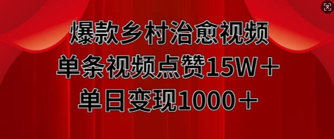 爆款乡村治愈视频，单条视频点赞15W+单日变现1k_微雨项目网