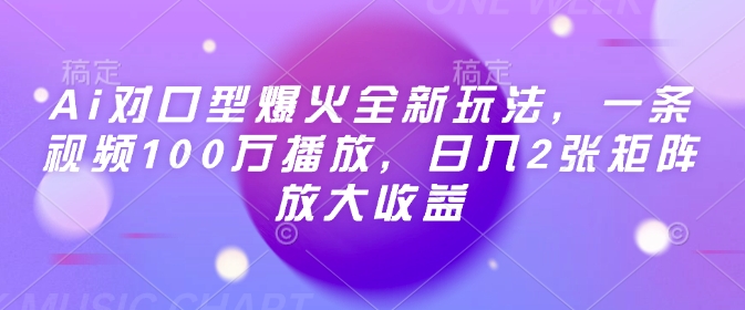 Ai对口型爆火全新玩法，一条视频100万播放，日入2张矩阵放大收益_微雨项目网