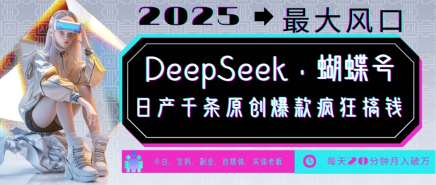 DeepSeek+蝴蝶号，2025年最大风口，日产千条原创爆款，轻松月入破W_微雨项目网