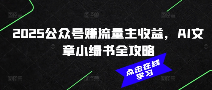 2025公众号赚流量主收益，AI文章小绿书全攻略_微雨项目网