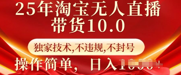 25年淘宝无人直播带货10.0   独家技术，不违规，不封号，操作简单，日入多张【揭秘】_微雨项目网