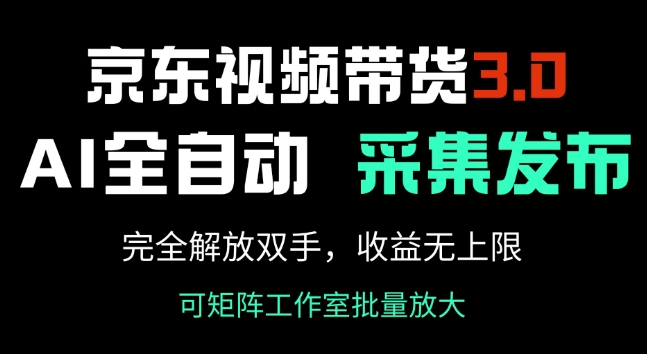 京东视频带货3.0，Ai全自动采集+自动发布，完全解放双手，收入无上限_微雨项目网