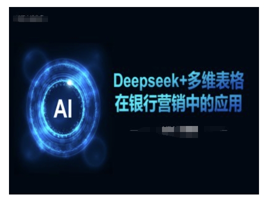 Deepseek+多维表格在银行营销场景中的应用_微雨项目网