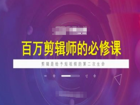 百万剪辑师必修课，剪辑是给予短视频的第二次生命_微雨项目网