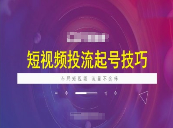 短视频投流起号技巧，短视频抖加技巧，布局短视频，流量不会停_微雨项目网