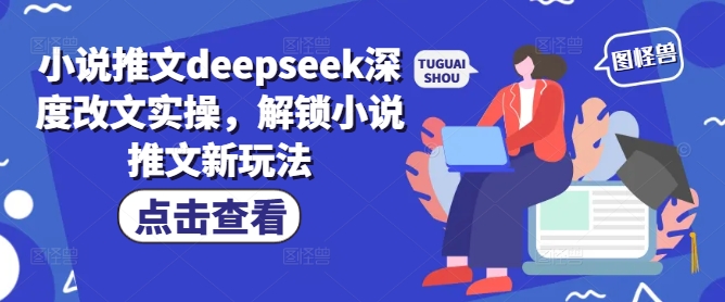 小说推文deepseek深度改文实操，解锁小说推文新玩法_微雨项目网