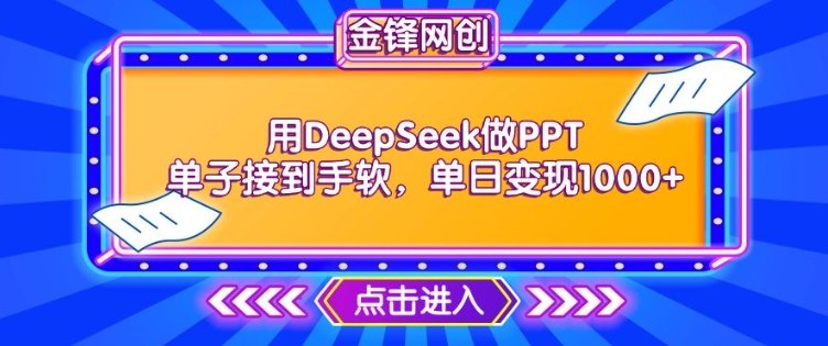 用DeepSeek做PPT单子接到手软，快速接单变现，单日变现1k_微雨项目网