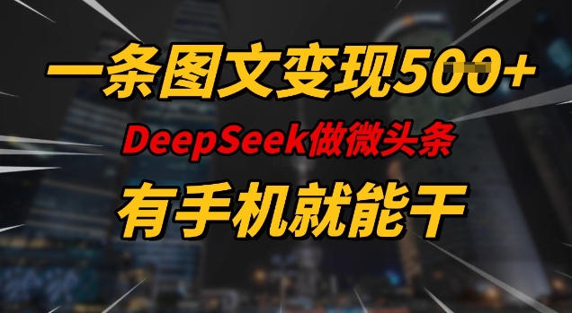 一条图文变现5张，DeeSeep微头条，有手机就能做_微雨项目网