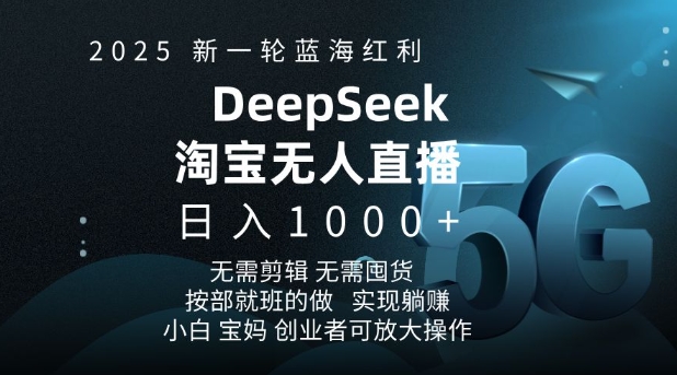 2025新一轮蓝海红利淘宝deepseek独家推出淘宝无人直播5.0躺Z项目，日入多张_微雨项目网