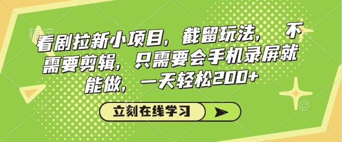 看剧拉新小项目，截留玩法， 不需要剪辑，只需要会手机录屏就能做，一天轻松200+_微雨项目网