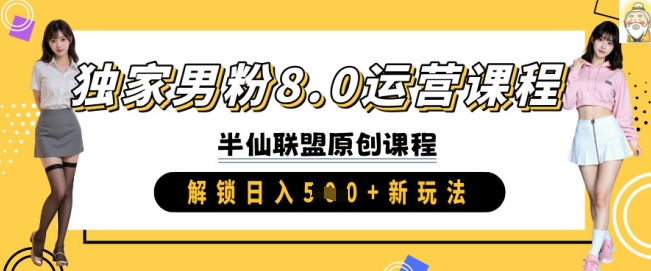 独家男粉8.0运营课程，实操进阶，解锁日入 5张 新玩法_微雨项目网