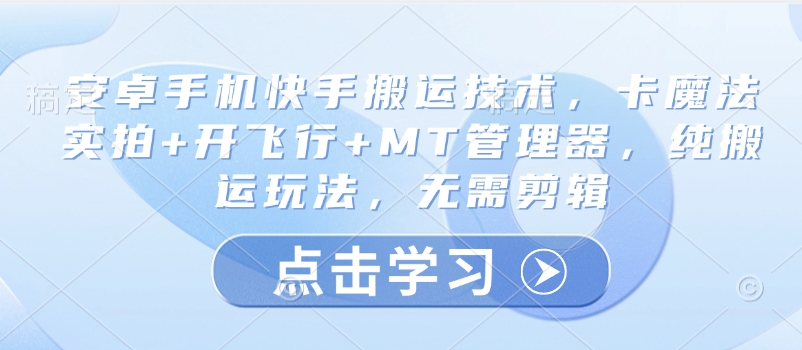 安卓手机快手搬运技术，卡魔法实拍+开飞行+MT管理器，纯搬运玩法，无需剪辑_微雨项目网