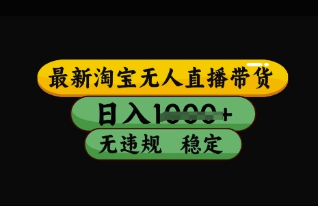 最新淘宝无人直播带货，日入几张，不违规不封号稳定，3月中旬研究的独家技术，操作简单【揭秘】_微雨项目网