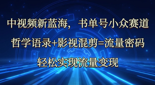 中视频新蓝海：哲学语录+影视混剪=流量密码，轻松实现流量变现_微雨项目网