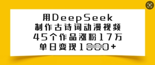 用DeepSeek制作古诗词动漫视频，45个作品涨粉17万，单日变现多张_微雨项目网